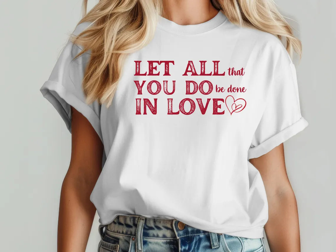Let All that you Do be done In Love Valentines Day Shirt - Matching Unisex, Ladies Fitted & Kids (faith-based)