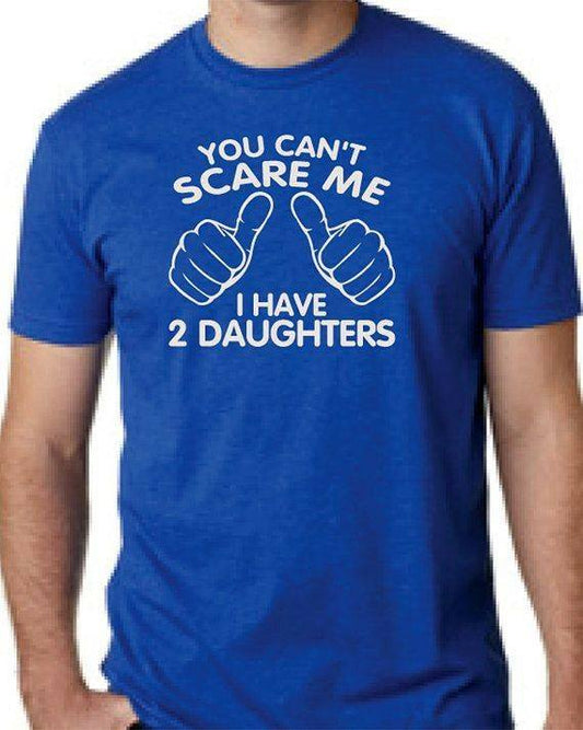 You can scare me, I have 2 daughters Printed Shirt