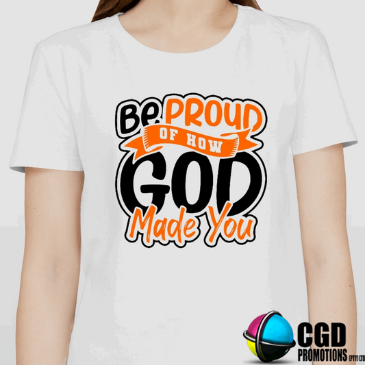 Be Proud of How God Made You Adult Printed Shirt (Faith Based)